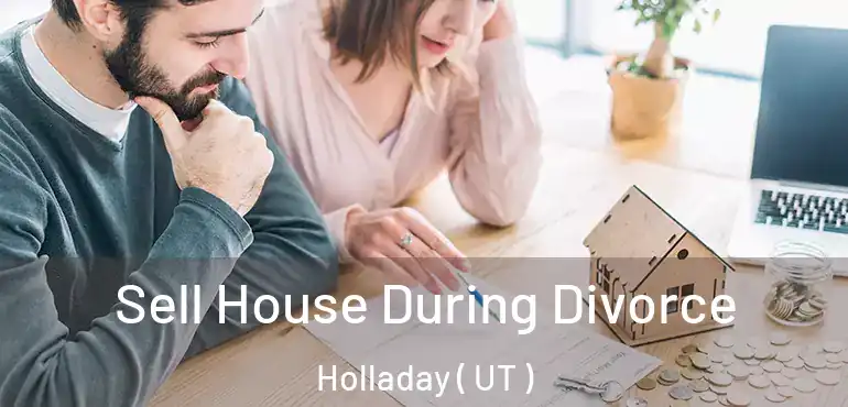  Sell House During Divorce Holladay ( UT )