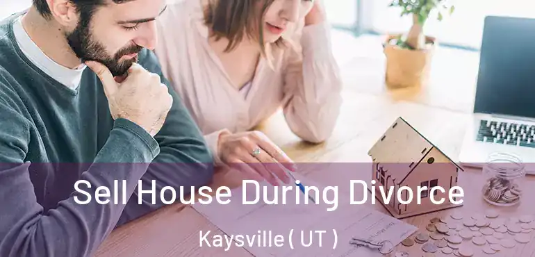  Sell House During Divorce Kaysville ( UT )