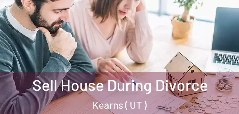  Sell House During Divorce Kearns ( UT )
