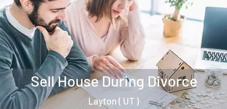  Sell House During Divorce Layton ( UT )