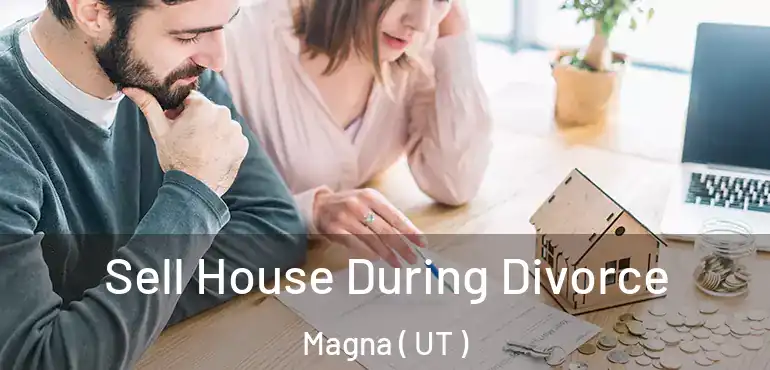  Sell House During Divorce Magna ( UT )