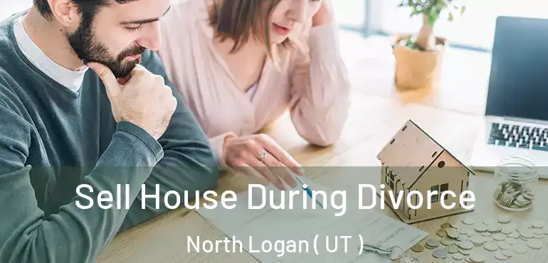  Sell House During Divorce North Logan ( UT )