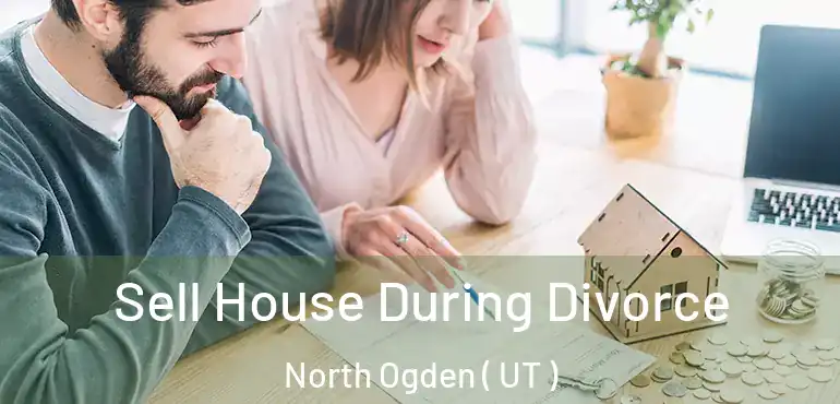  Sell House During Divorce North Ogden ( UT )