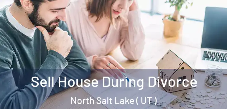  Sell House During Divorce North Salt Lake ( UT )