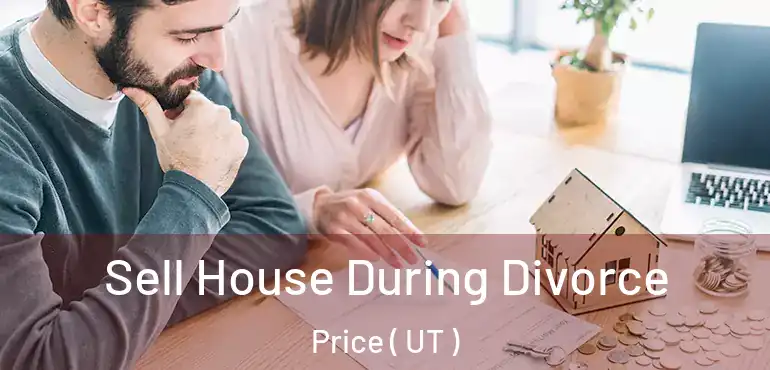  Sell House During Divorce Price ( UT )