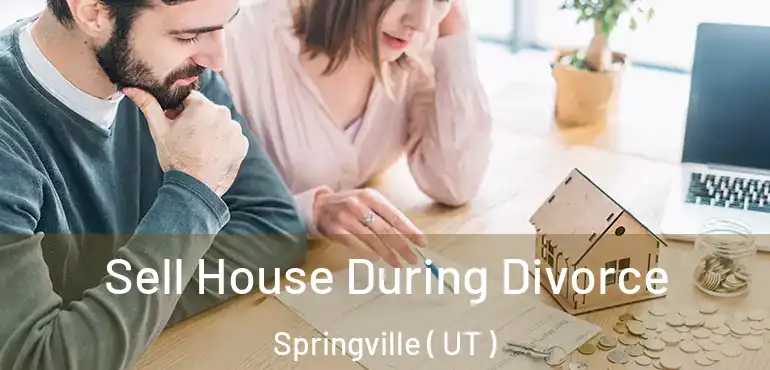  Sell House During Divorce Springville ( UT )
