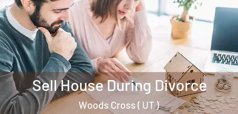  Sell House During Divorce Woods Cross ( UT )