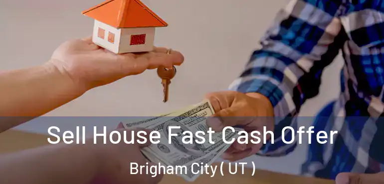  Sell House Fast Cash Offer Brigham City ( UT )
