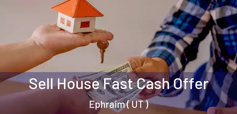  Sell House Fast Cash Offer Ephraim ( UT )