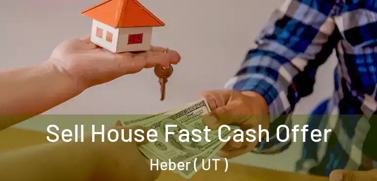  Sell House Fast Cash Offer Heber ( UT )
