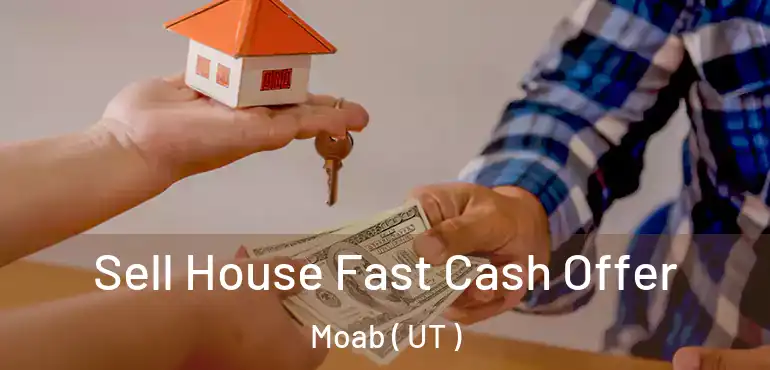  Sell House Fast Cash Offer Moab ( UT )