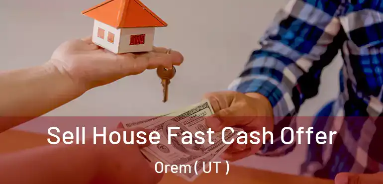  Sell House Fast Cash Offer Orem ( UT )
