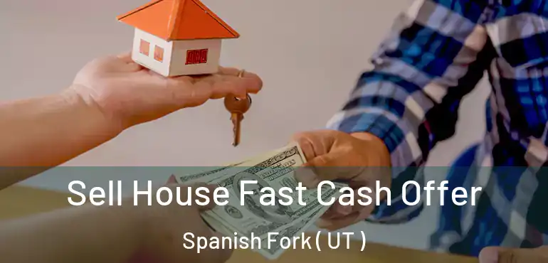  Sell House Fast Cash Offer Spanish Fork ( UT )