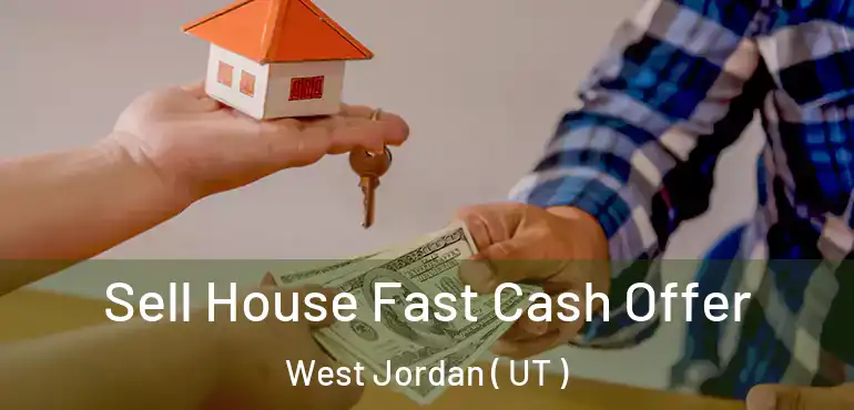  Sell House Fast Cash Offer West Jordan ( UT )