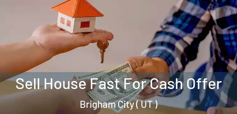  Sell House Fast For Cash Offer Brigham City ( UT )