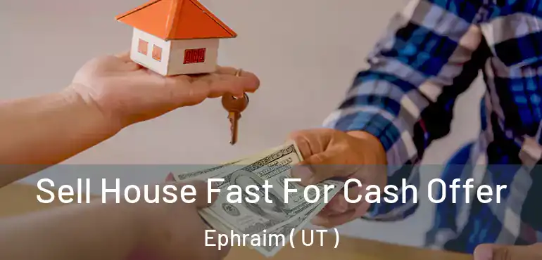 Sell House Fast For Cash Offer Ephraim ( UT )