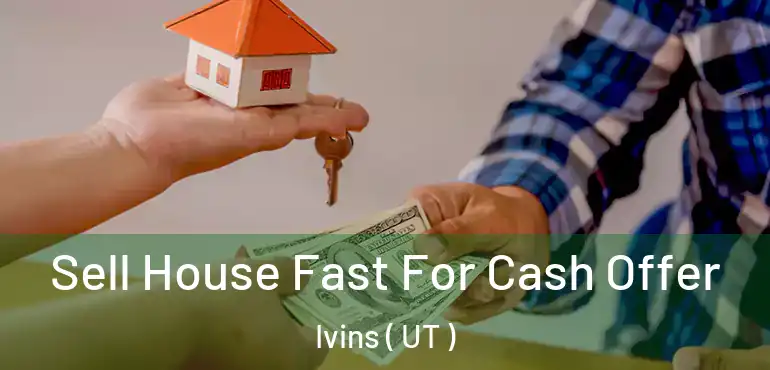  Sell House Fast For Cash Offer Ivins ( UT )