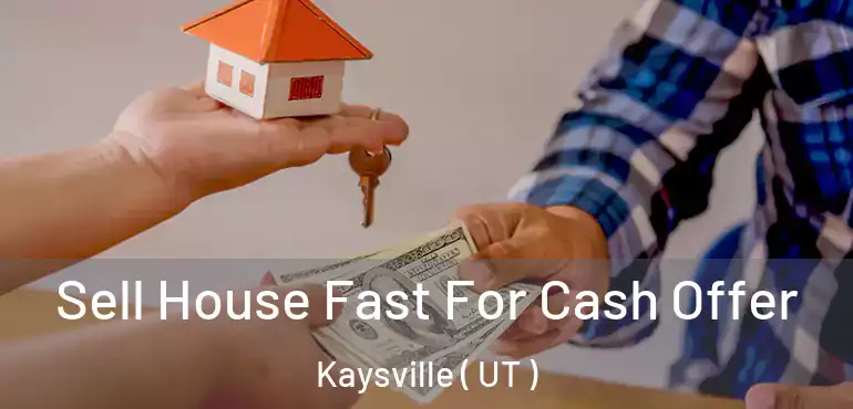  Sell House Fast For Cash Offer Kaysville ( UT )