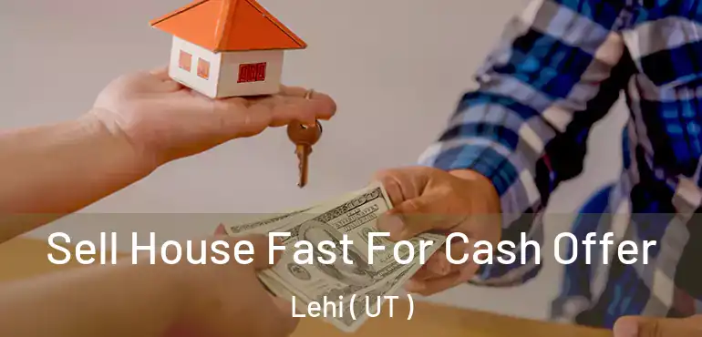  Sell House Fast For Cash Offer Lehi ( UT )