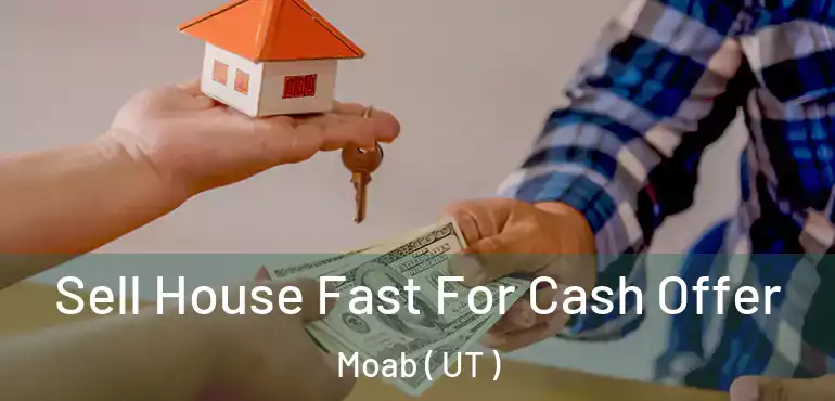  Sell House Fast For Cash Offer Moab ( UT )