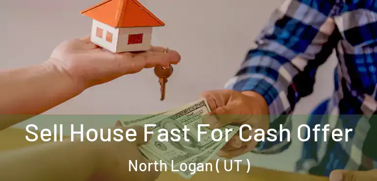  Sell House Fast For Cash Offer North Logan ( UT )