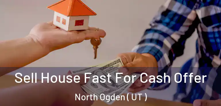  Sell House Fast For Cash Offer North Ogden ( UT )