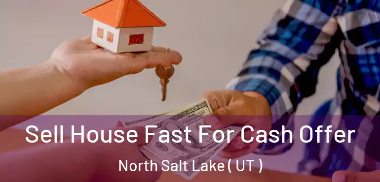  Sell House Fast For Cash Offer North Salt Lake ( UT )