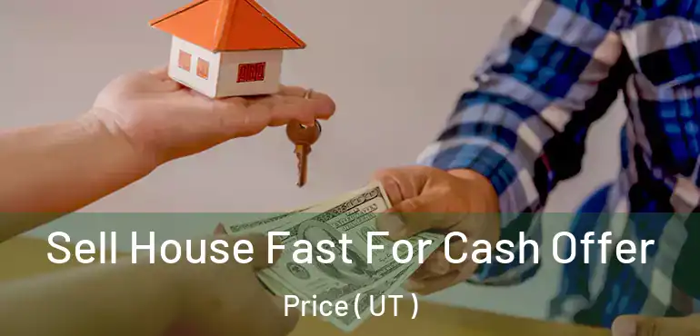  Sell House Fast For Cash Offer Price ( UT )