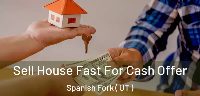  Sell House Fast For Cash Offer Spanish Fork ( UT )