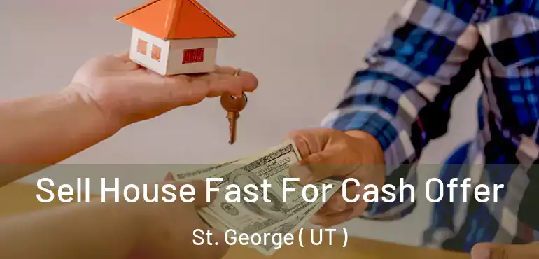  Sell House Fast For Cash Offer St. George ( UT )