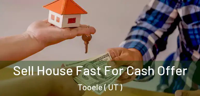  Sell House Fast For Cash Offer Tooele ( UT )