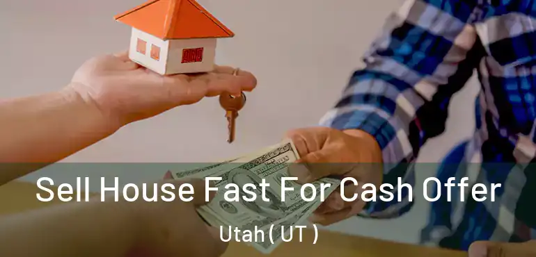  Sell House Fast For Cash Offer Utah ( UT )