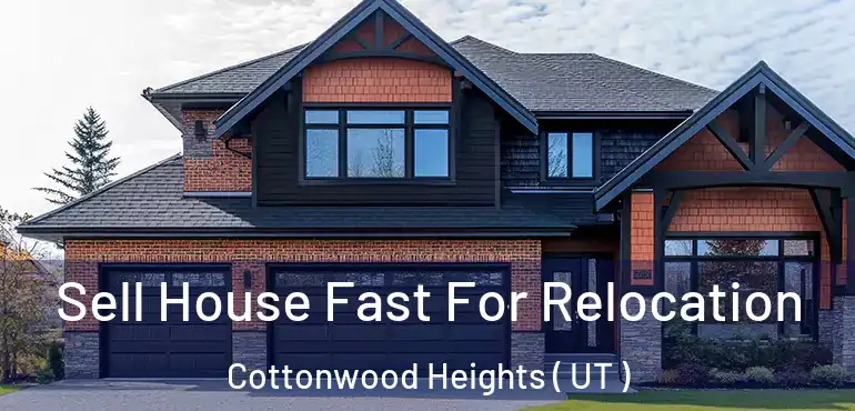  Sell House Fast For Relocation Cottonwood Heights ( UT )