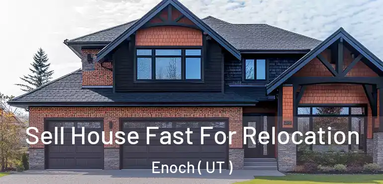 Sell House Fast For Relocation Enoch ( UT )