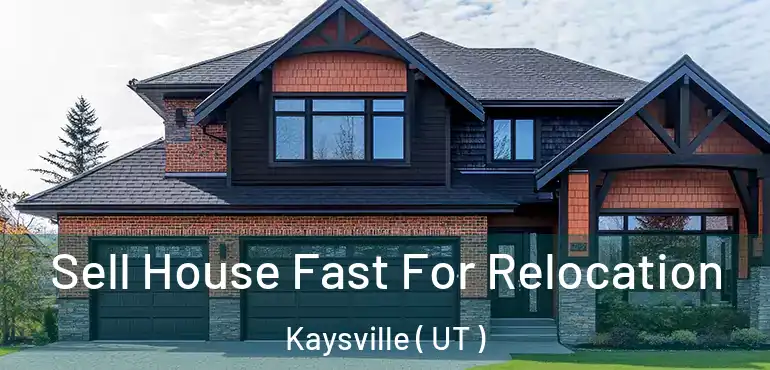  Sell House Fast For Relocation Kaysville ( UT )