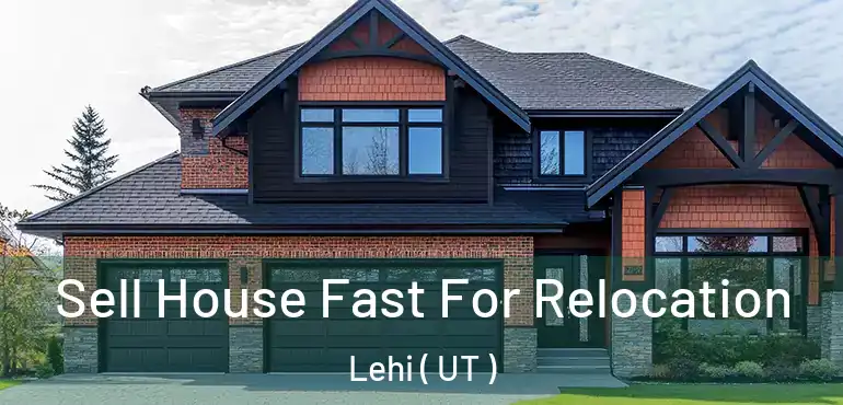  Sell House Fast For Relocation Lehi ( UT )