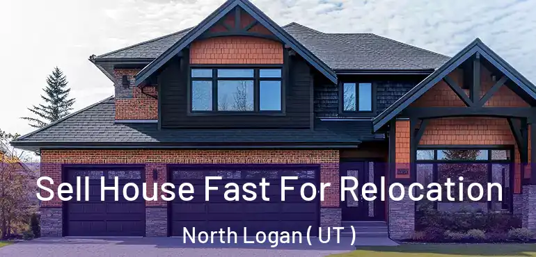  Sell House Fast For Relocation North Logan ( UT )