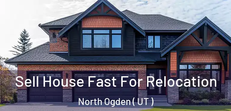  Sell House Fast For Relocation North Ogden ( UT )