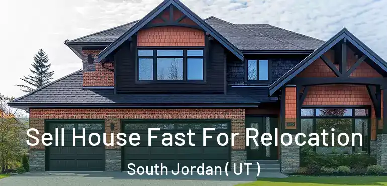 Sell House Fast For Relocation South Jordan ( UT )
