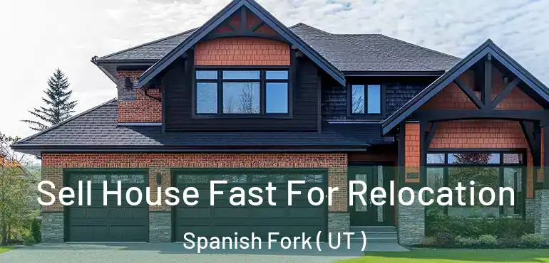  Sell House Fast For Relocation Spanish Fork ( UT )