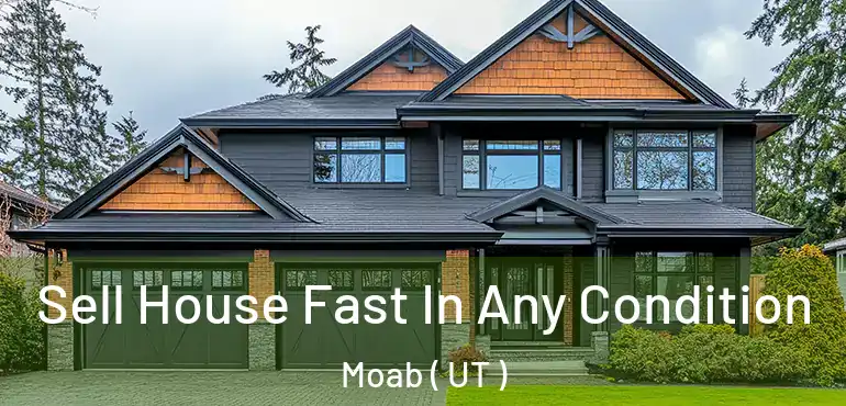  Sell House Fast In Any Condition Moab ( UT )