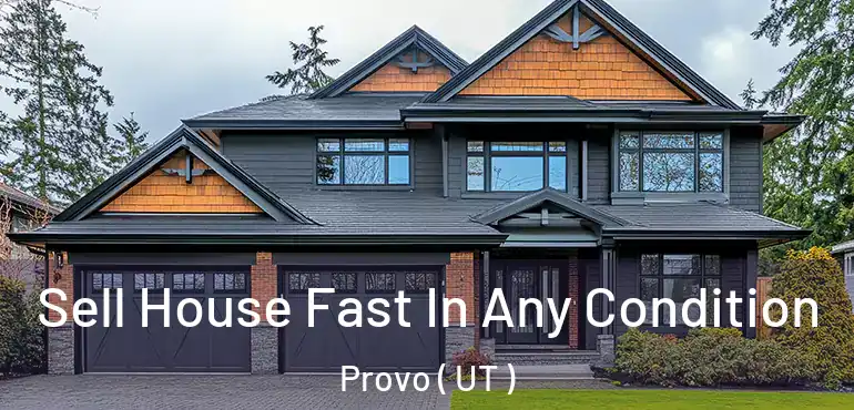 Sell House Fast In Any Condition Provo ( UT )
