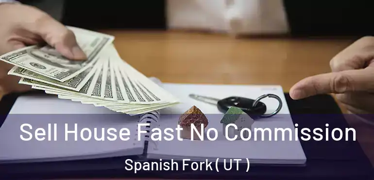  Sell House Fast No Commission Spanish Fork ( UT )