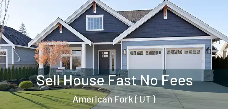  Sell House Fast No Fees American Fork ( UT )
