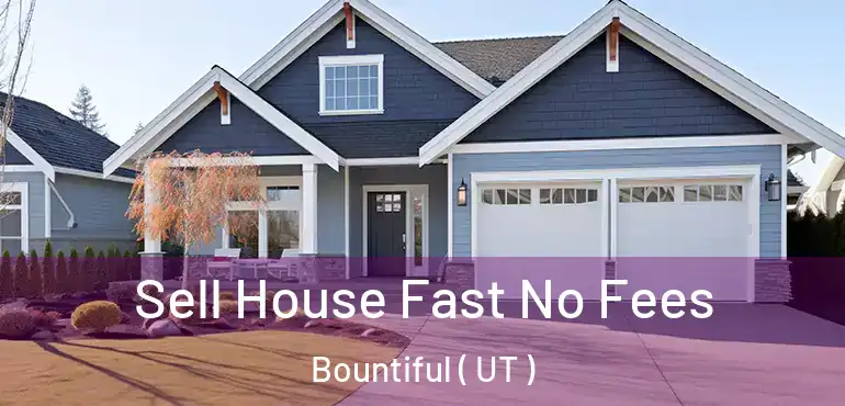  Sell House Fast No Fees Bountiful ( UT )