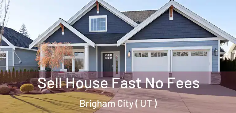  Sell House Fast No Fees Brigham City ( UT )