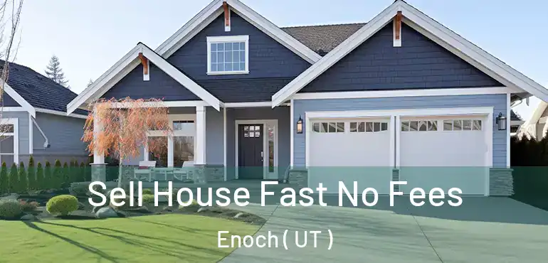  Sell House Fast No Fees Enoch ( UT )