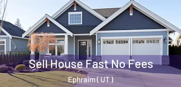  Sell House Fast No Fees Ephraim ( UT )