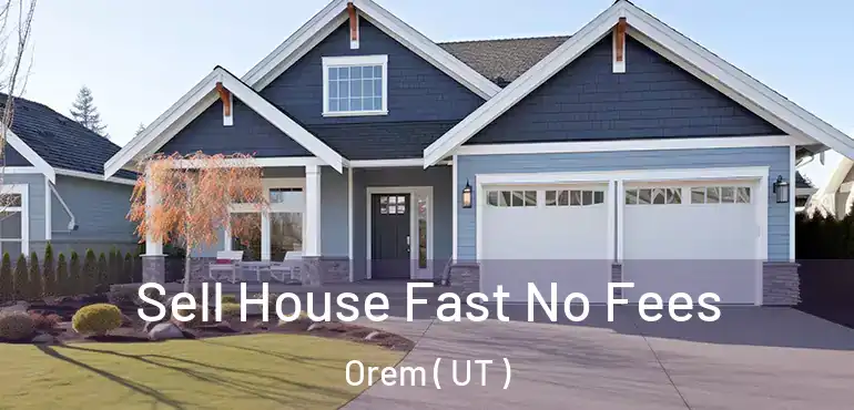  Sell House Fast No Fees Orem ( UT )