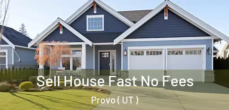  Sell House Fast No Fees Provo ( UT )